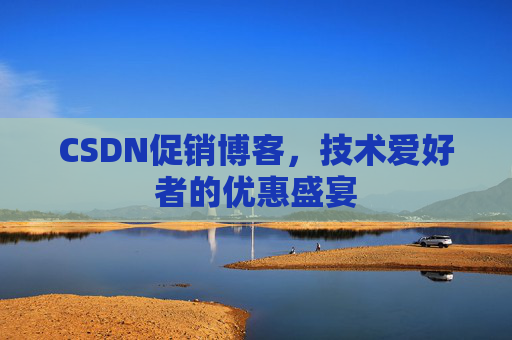 CSDN促销博客，技术爱好者的优惠盛宴